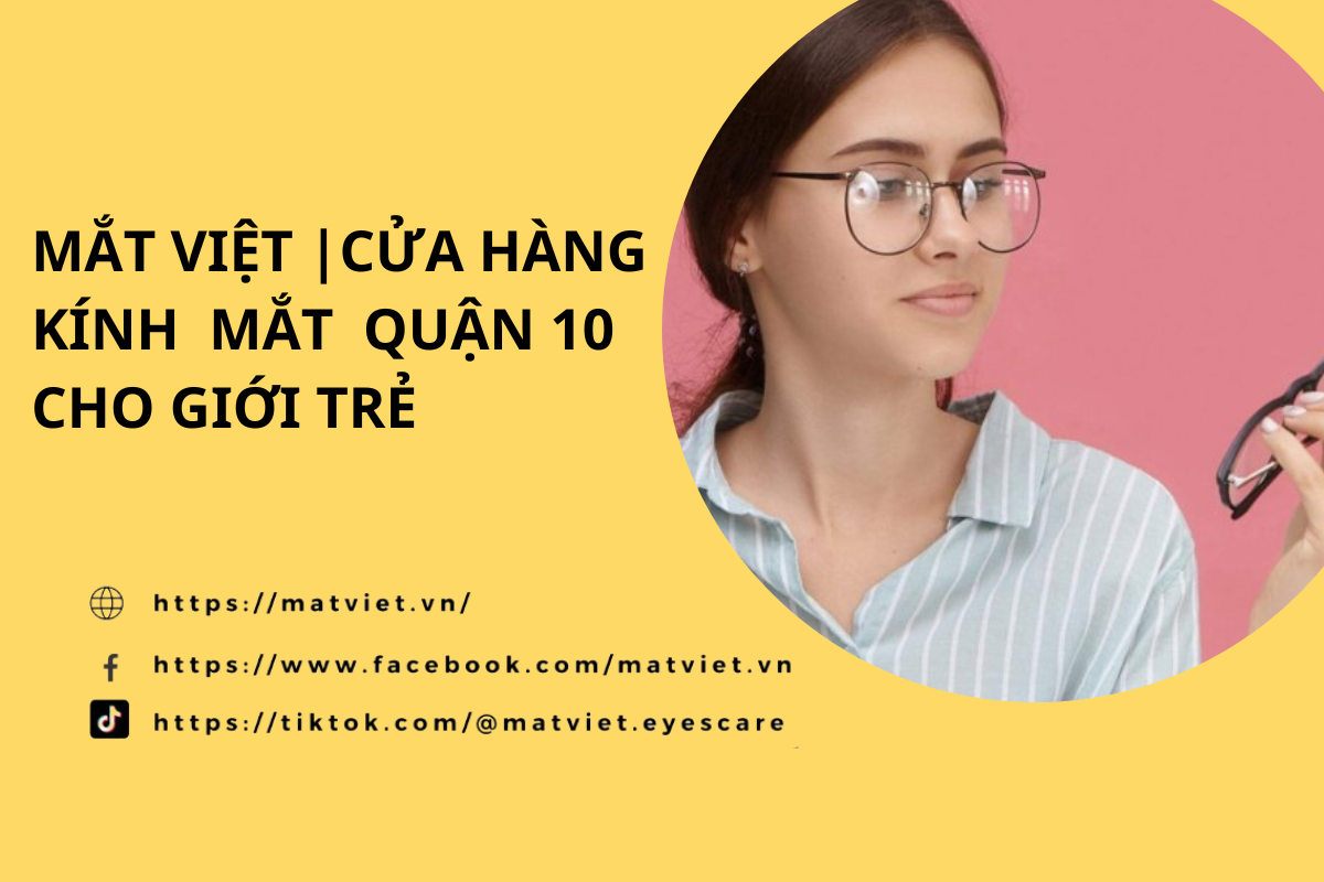 Mắt Việt | Cửa hàng kính mắt Quận 10 chính hãng cho giới trẻ