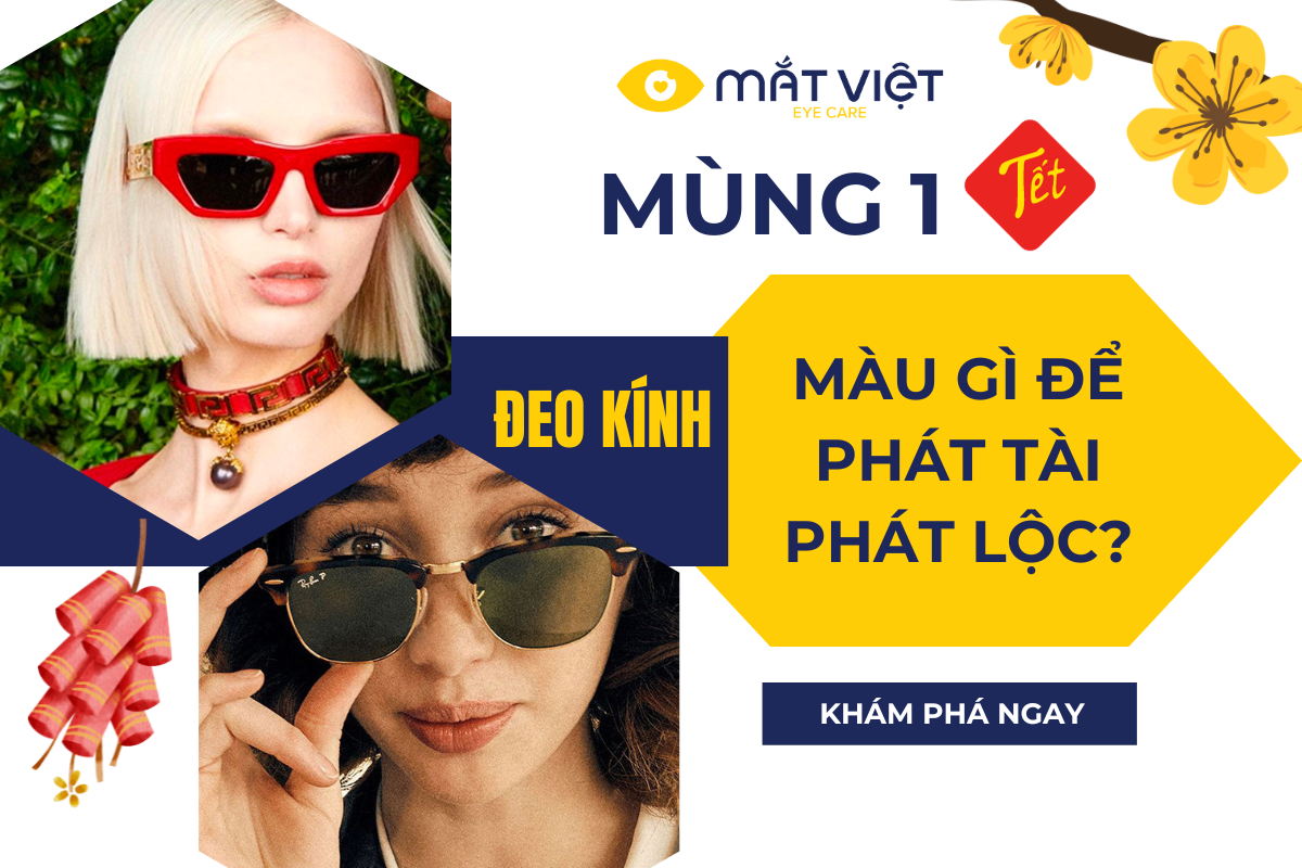 MÙNG 1 TẾT NÊN ĐEO KÍNH MÀU GÌ ĐỂ CẢ NĂM PHÁT TÀI, PHÁT LỘC?