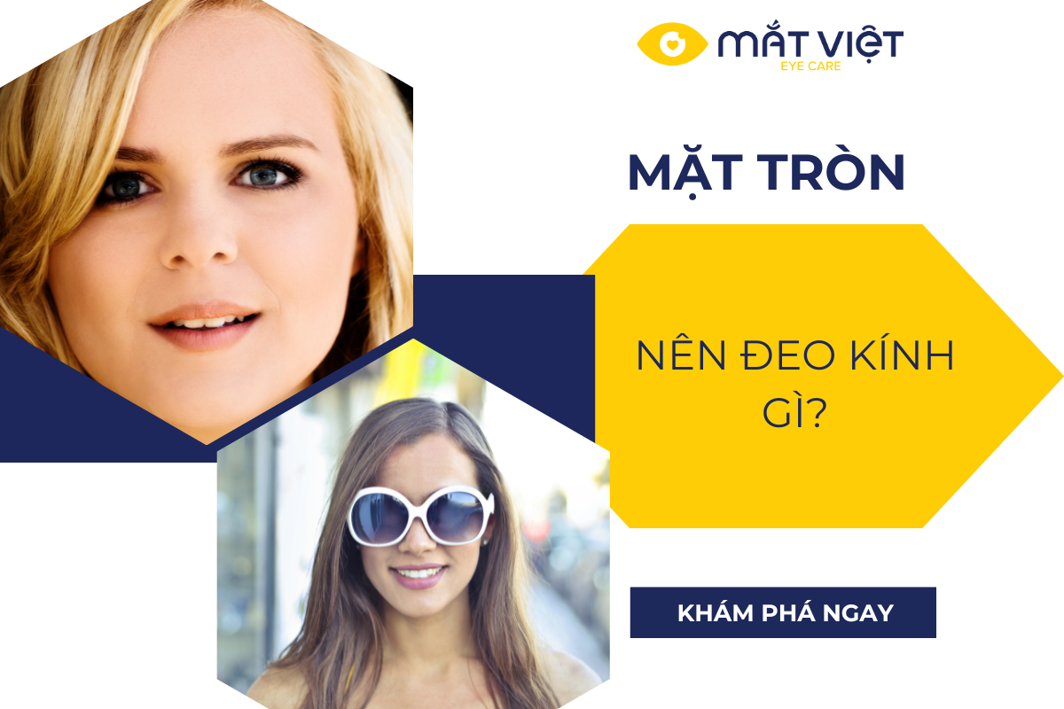 CHỌN KÍNH CẬN THEO KHUÔN MẶT. MẶT TRÒN ĐEO KÍNH GÌ?