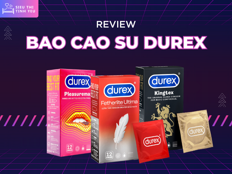 Review các loại bao cao su Durex - Bí quyết cho sự hưng phấn
