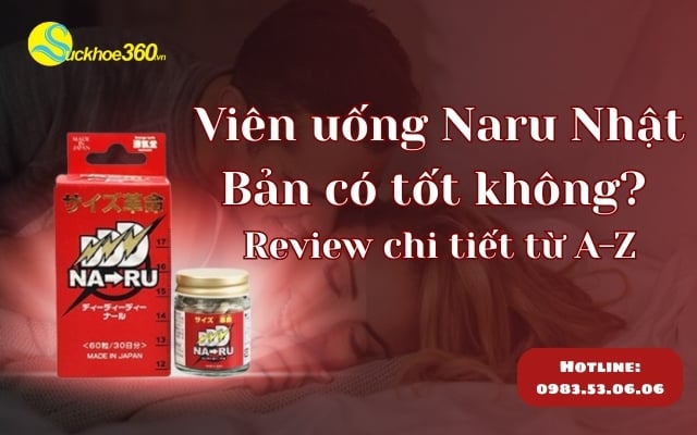 Viên uống Naru Nhật Bản có tốt không? Review chi tiết từ A-Z