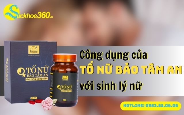 Công dụng của Tố Nữ Bảo Tâm An có ích gì cho sinh lý nữ?