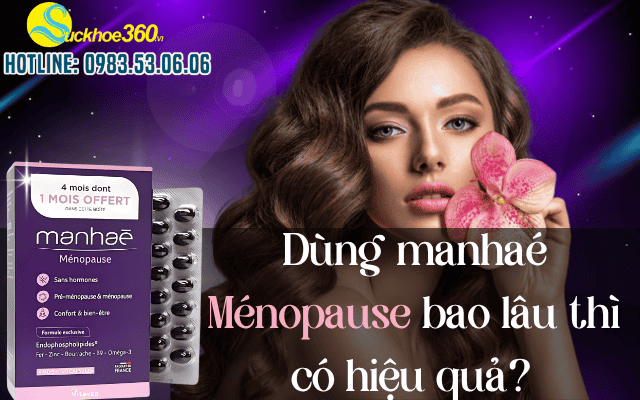 Dùng Manhaé Ménopause bao lâu thì có hiệu quả? Có tốt không