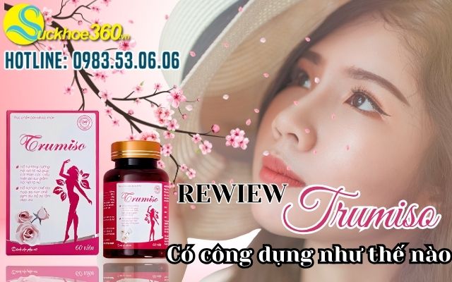 Review viên uống Trumiso có công dụng như thế nào
