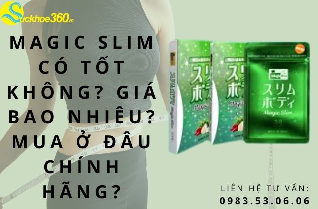 Magic Slim Có Tốt Không? Giá Bao Nhiêu? Mua Ở Đâu Chính Hãng?