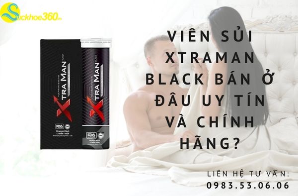 Viên Sủi Xtraman Black Bán Ở Đâu? Địa Chỉ Mua Hàng Uy Tín, Chính Hãng