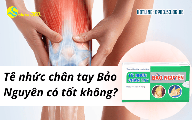 Tê nhức chân tay Bảo Nguyên có tốt không?