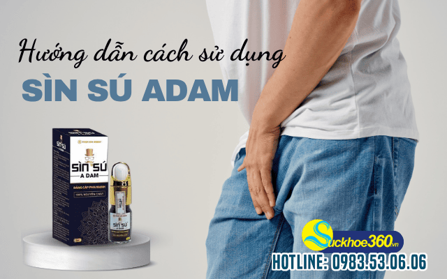Hướng dẫn cách sử dụng Sìn Sú Adam hiệu quả chỉ bằng 4 bước cơ bản