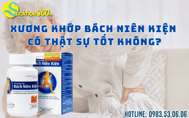 Viên uống xương khớp Bách Niên Kiện có thật sự tốt không?