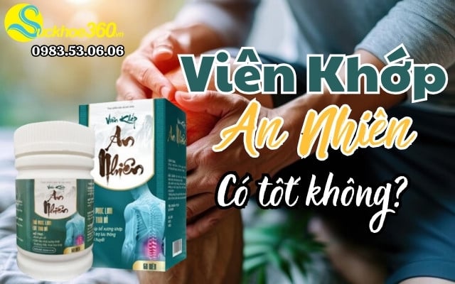 Viên Khớp An Nhiên có thực sự tốt không?