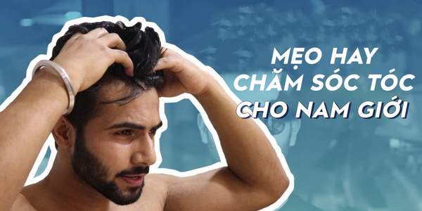 15 Mẹo Chăm Sóc Tóc Nam Đẹp Ai Cũng Nên Thử