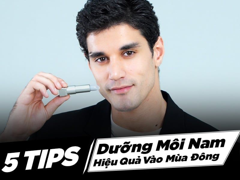 5 Tips Dưỡng Môi Nam Hiệu Quả Vào Mùa Đông