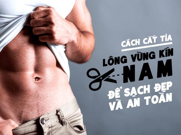 CÁCH CẮT TỈA LÔNG VÙNG KÍN NAM GIỚI ĐỂ LUÔN SẠCH SẼ VÀ AN TOÀN