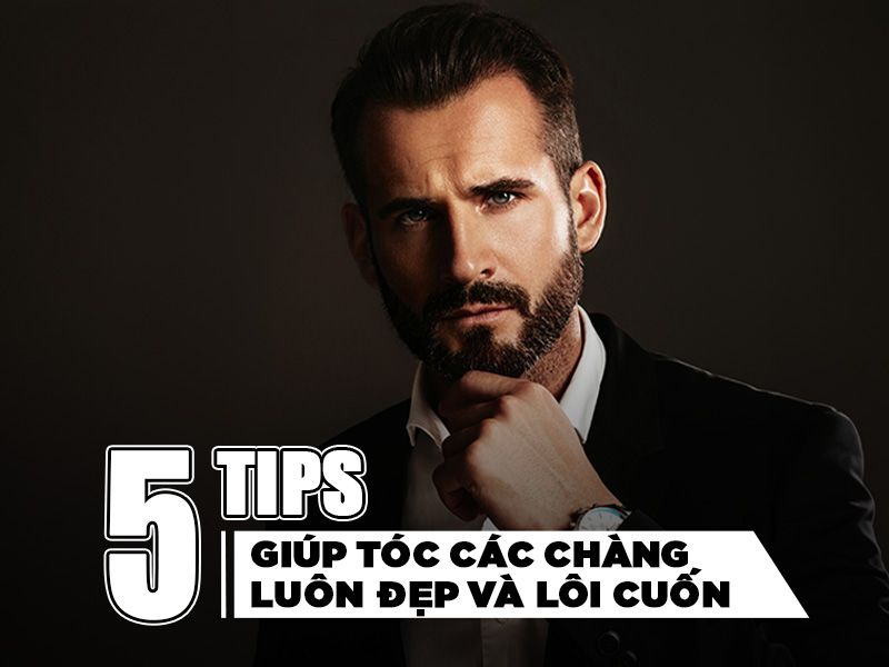 5 TIPS GIÚP TÓC CÁC CHÀNG LUÔN ĐẸP VÀ LÔI CUỐN