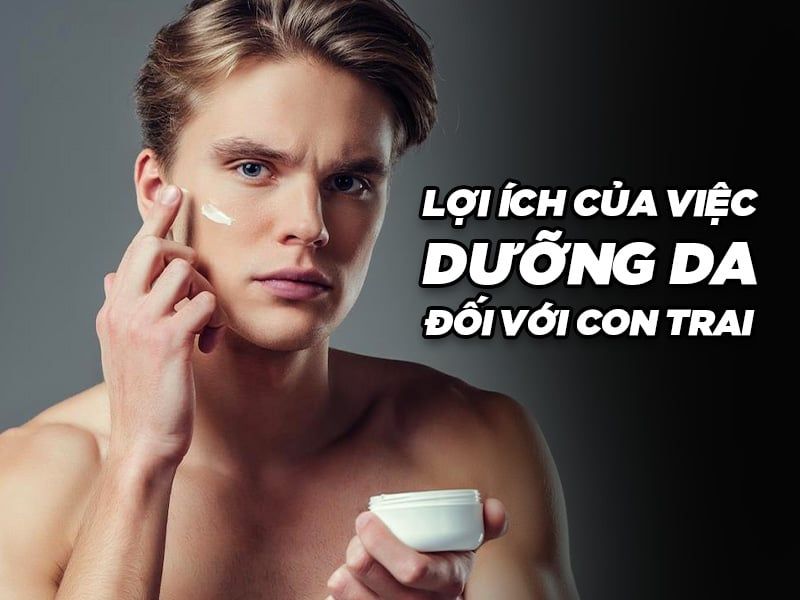 Lợi ích của việc dưỡng da đối với con trai
