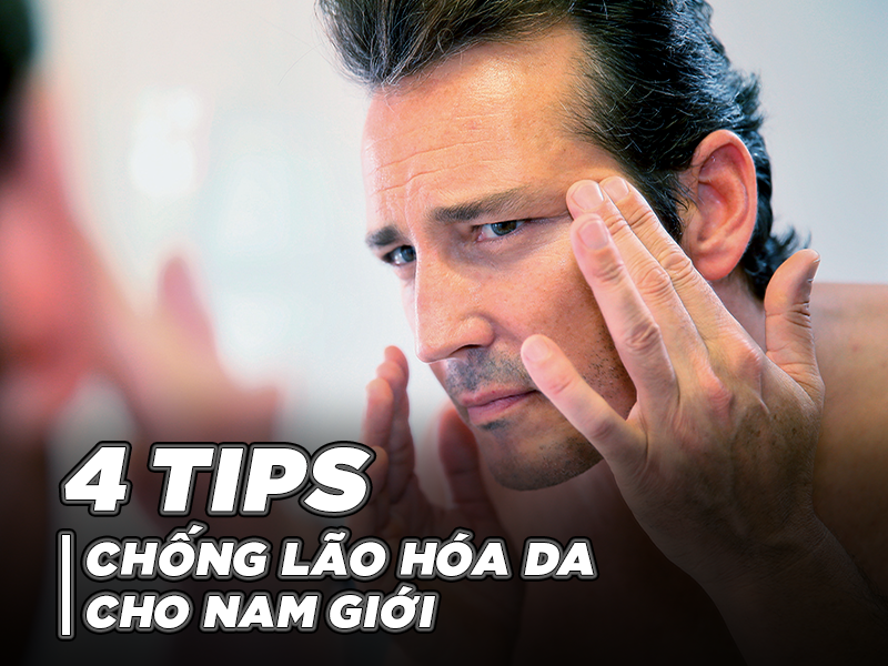 4 TIPS CHỐNG LÃO HÓA DA CHO NAM GIỚI