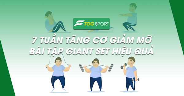 7 Tuần Tăng Cơ Giảm Mỡ Với Top Bài Tập Giant Set Hiệu Quả
