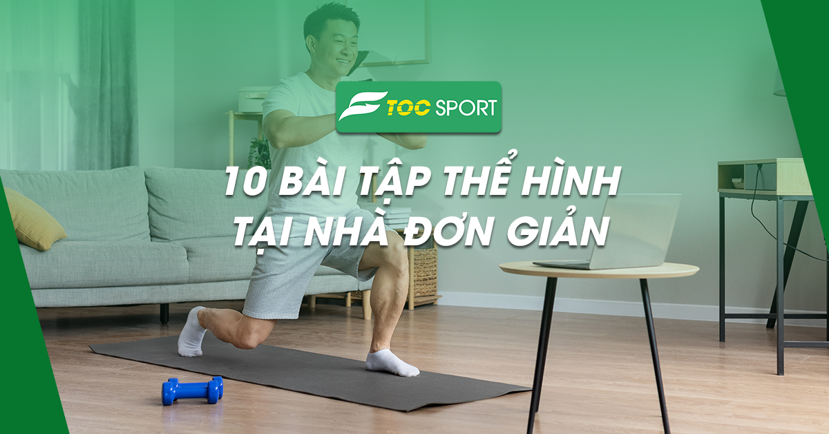 10 Bài Tập Thể Hình Tại Nhà Đơn Giản Không Cần Dụng Cụ