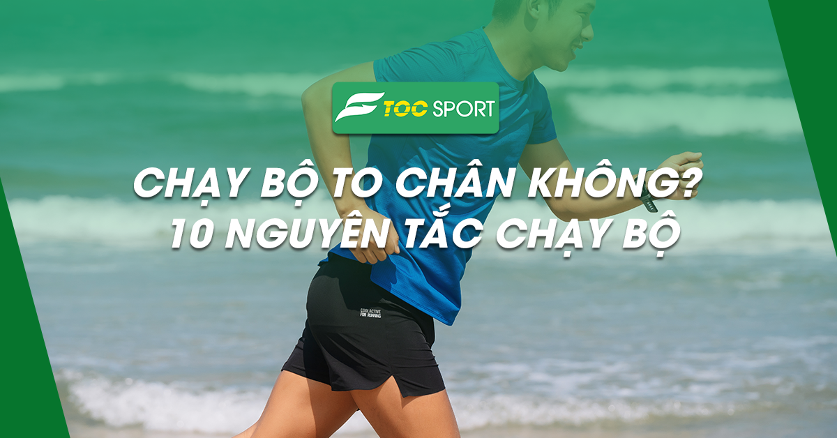 Chạy Bộ To Chân Không? 10 Nguyên Tắc Chạy Bộ Chân Săn Chắc