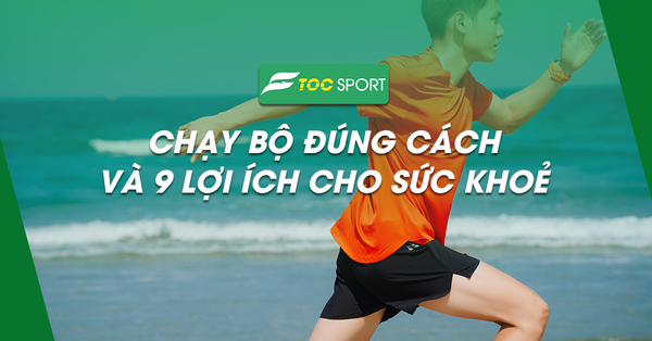 Chạy Bộ Đúng Cách Và 9 Lợi Ích Mang Đến Cho Sức Khoẻ