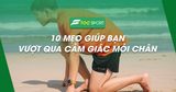 10 Mẹo Giúp Bạn Vượt Qua Cảm Giác Mỏi Chân Khi Chạy Bộ