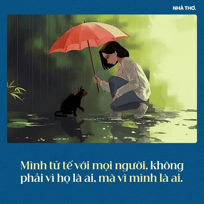 MÌNH TỬ TẾ VỚI MỌI NGƯỜI KHÔNG PHẢI VÌ HỌ LÀ AI, MÀ VÌ MÌNH LÀ AI.