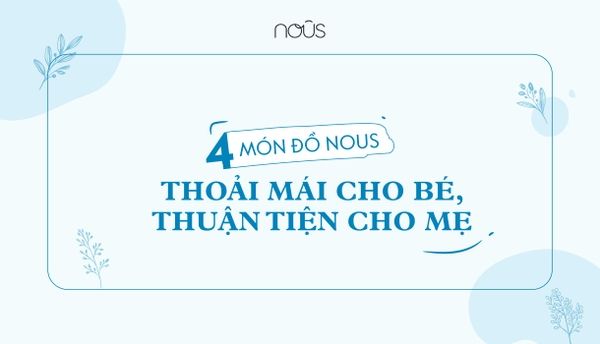 4 Món đồ sơ sinh Nous thoải mái cho bé, thuận tiện cho mẹ