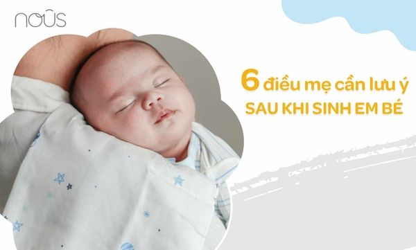 6 điều mẹ cần lưu ý sau sinh em bé