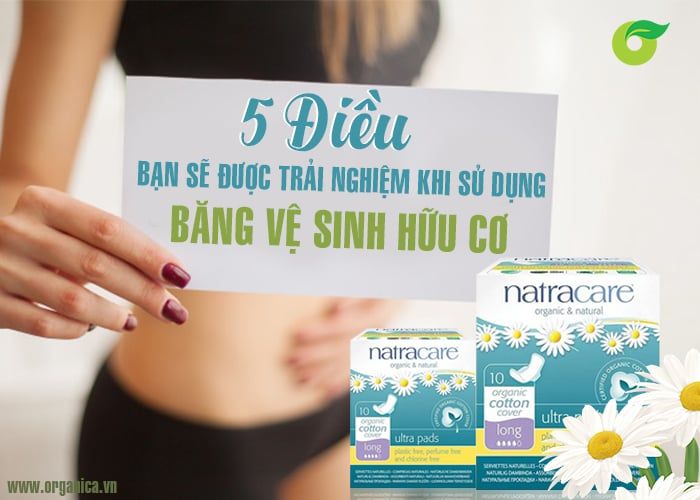 5 điều bạn sẽ được trải nghiệm khi sử dụng băng vệ sinh hữu cơ