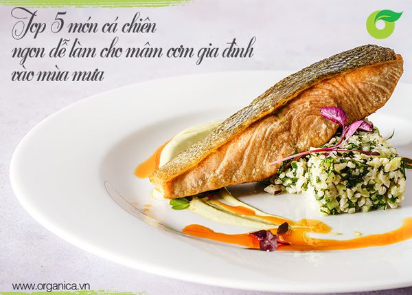 Top 5 món cá chiên ngon, dễ làm cho mâm cơm gia đình vào mùa mưa