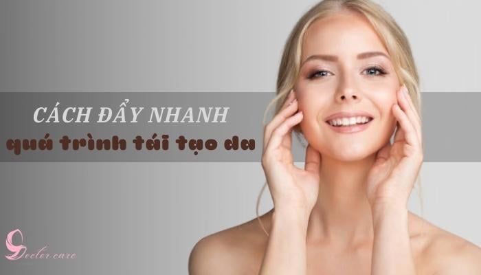 Cách đẩy nhanh quá trình tái tạo da - Quá trình tái tạo da mặt