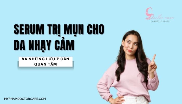 Serum trị mụn cho da nhạy cảm và những lưu ý cần quan tâm