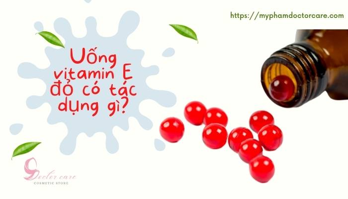 Uống vitamin E đỏ có tác dụng gì?