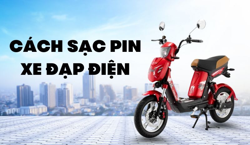 Hướng Dẫn Cách Sạc Pin Xe Đạp Điện Đúng Cách, An Toàn