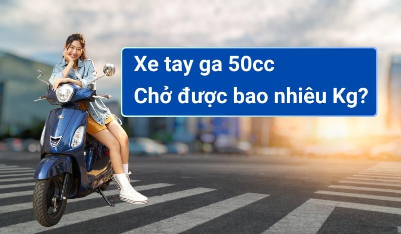 Xe Tay Ga 50cc Chở Được Bao Nhiêu Kg? Tải Trọng Tối Đa Xe 50cc