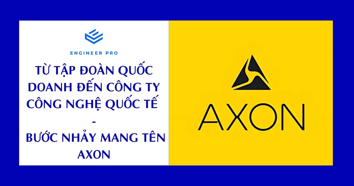 Từ tập đoàn quốc doanh đến công ty công nghệ quốc tế - Bước nhảy mang tên Axon