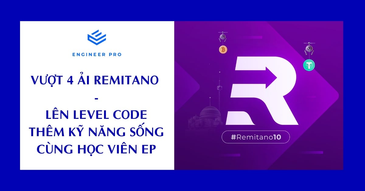 Vượt 4 Ải Remitano - Lên Level Code, Thêm Kỹ Năng Sống cùng học viên Engineer Pro