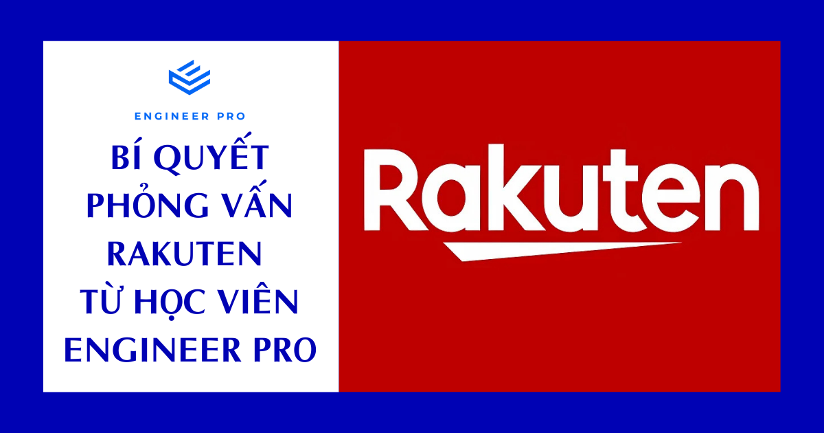 BÍ QUYẾT PHỎNG VẤN RAKUTEN TỪ MỘT HỌC VIÊN ENGINEER PRO