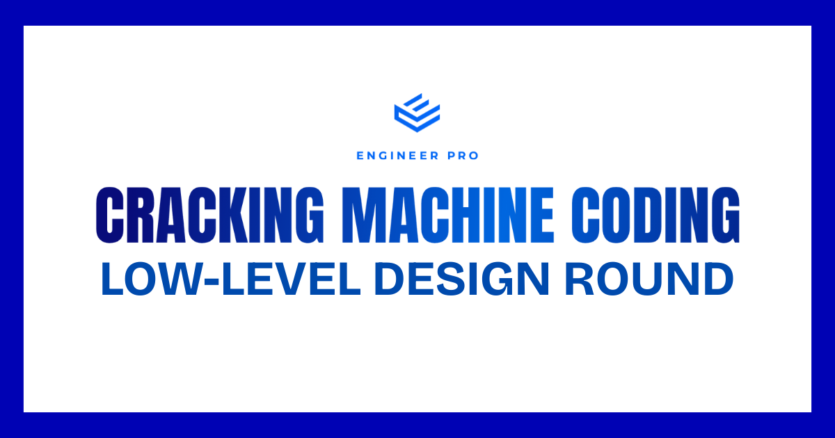 Cracking Machine Coding - Low Level Design Round