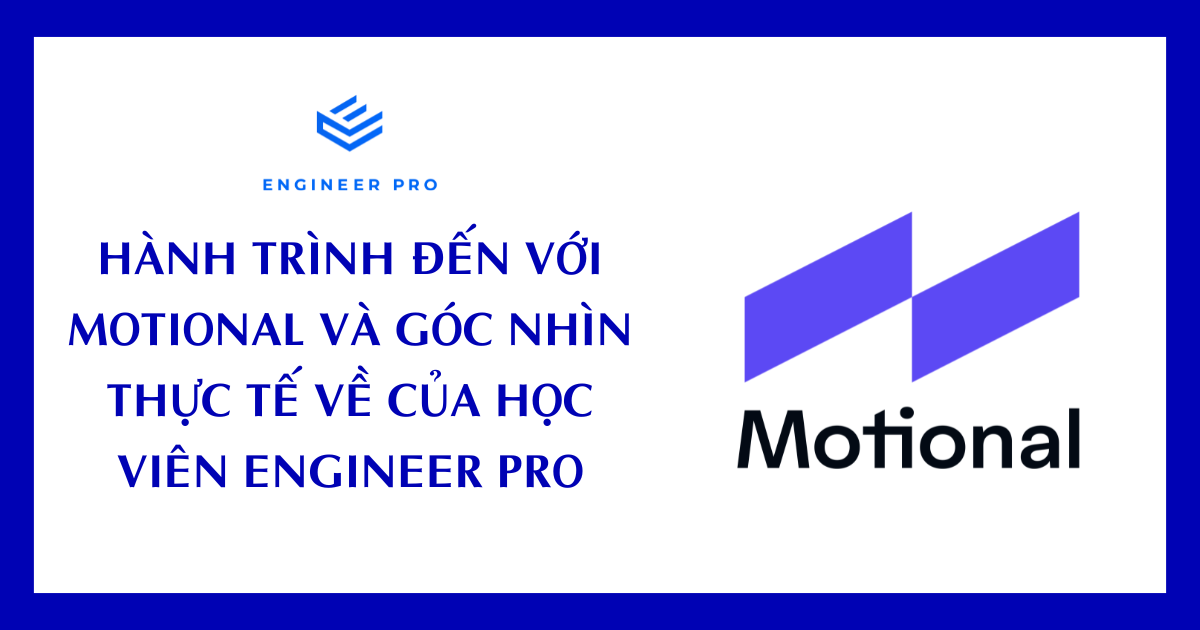 HÀNH TRÌNH ĐẾN VỚI MOTIONAL VÀ GÓC NHÌN THỰC TẾ CỦA HỌC VIÊN ENGINEER PRO