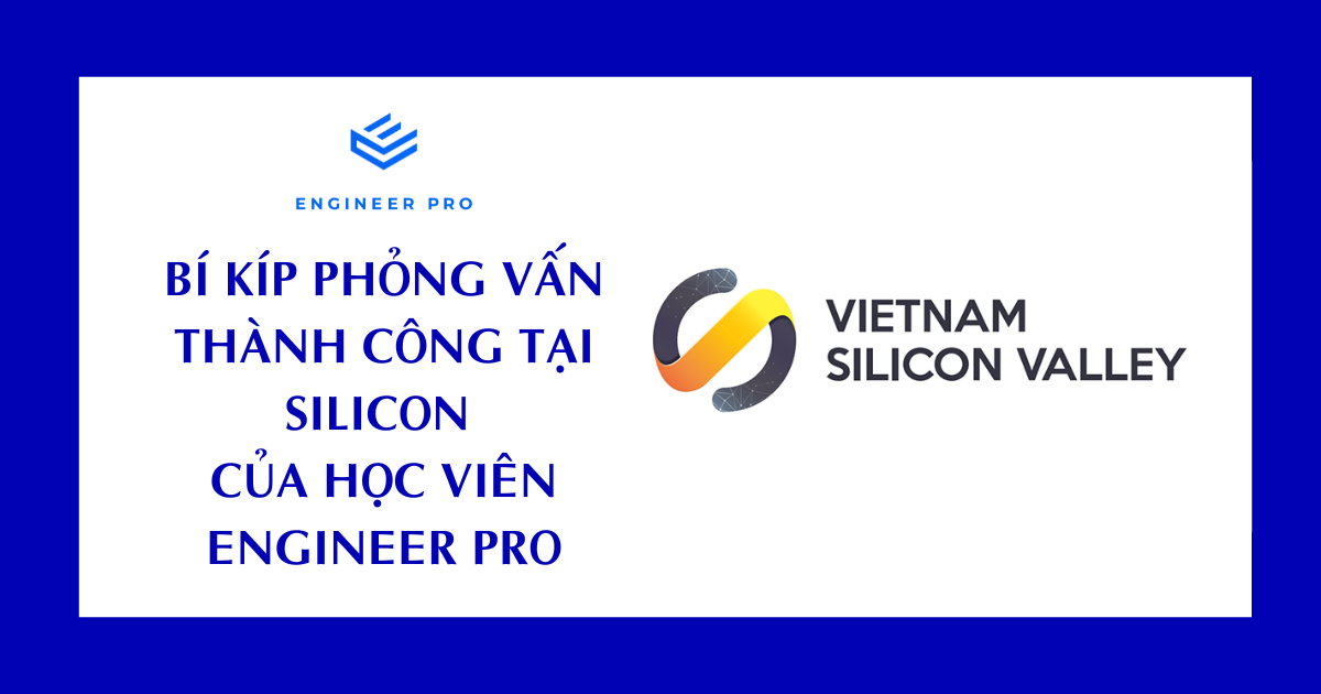 BÍ KÍP PHỎNG VẤN THÀNH CÔNG TẠI SILICON CỦA HỌC VIÊN ENGINEER PRO
