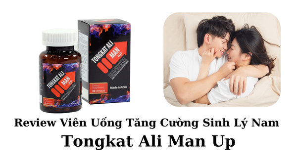 Review Viên Uống Tăng Cường Sinh Lý Nam Tongkat Ali Man Up