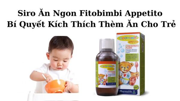 Siro Ăn Ngon Fitobimbi Appetito: Bí Quyết Kích Thích Thèm Ăn Cho Trẻ