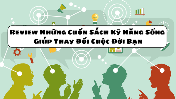 Review Những Cuốn Sách Kỹ Năng Sống Giúp Thay Đổi Cuộc Đời Bạn