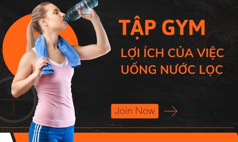 Tập gym: Lợi ích của việc uống nước lọc và tác động đến sức khỏe