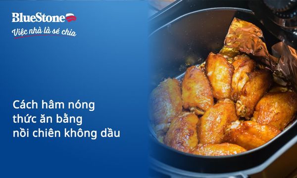 Cách hâm nóng thức ăn bằng nồi chiên không dầu nhanh, ngon