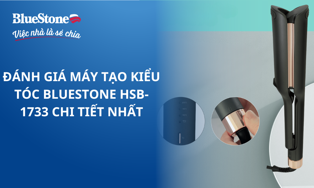 Đánh giá máy tạo kiểu tóc BlueStone HSB-1733 chi tiết nhất