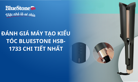 Đánh giá máy tạo kiểu tóc BlueStone HSB-1733 chi tiết nhất