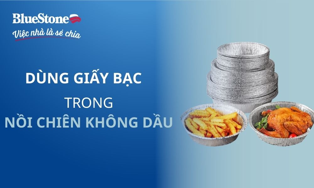 Bí quyết dùng giấy bạc trong nồi chiên không dầu an toàn