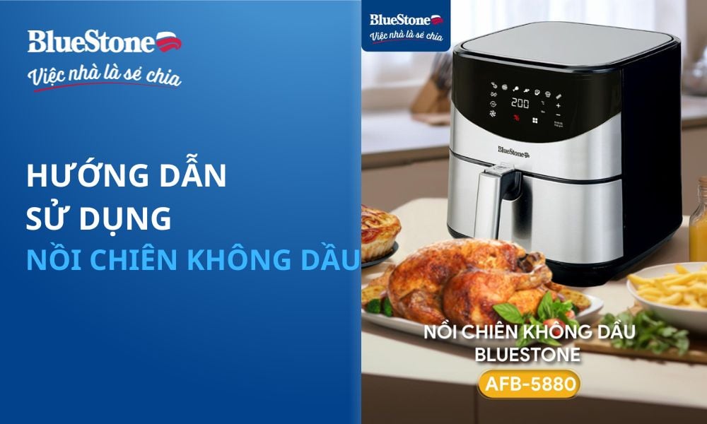 Hướng dẫn sử dụng nồi chiên không dầu đúng cách, bền